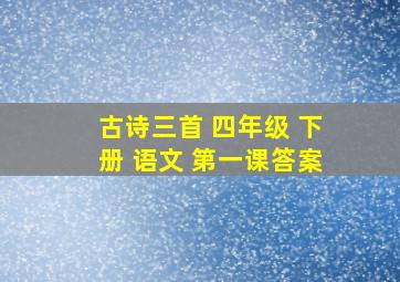 古诗三首 四年级 下册 语文 第一课答案